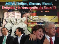 AMLO, Delfina. Morena, Ebrard, Delgado y la corrupción de Línea 12: Carlos Ramírez