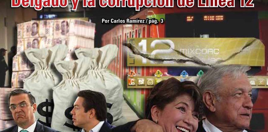 AMLO, Delfina. Morena, Ebrard, Delgado y la corrupción de Línea 12: Carlos Ramírez