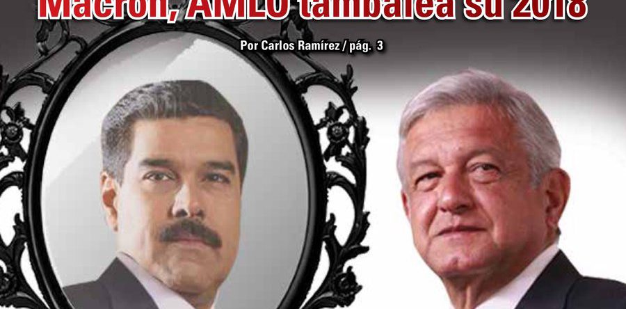 Elección Edomex: entre Maduro y Macron, AMLO tambalea su 2018: Carlos Ramírez