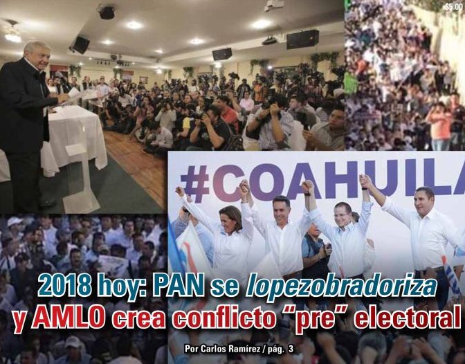 2018 hoy: PAN se lopezobradoriza y AMLO crea conflicto pre electoral: Carlos Ramírez