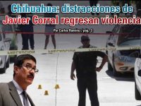 Chihuahua: distracciones de Javier Corral regresan violencia: Carlos Ramírez