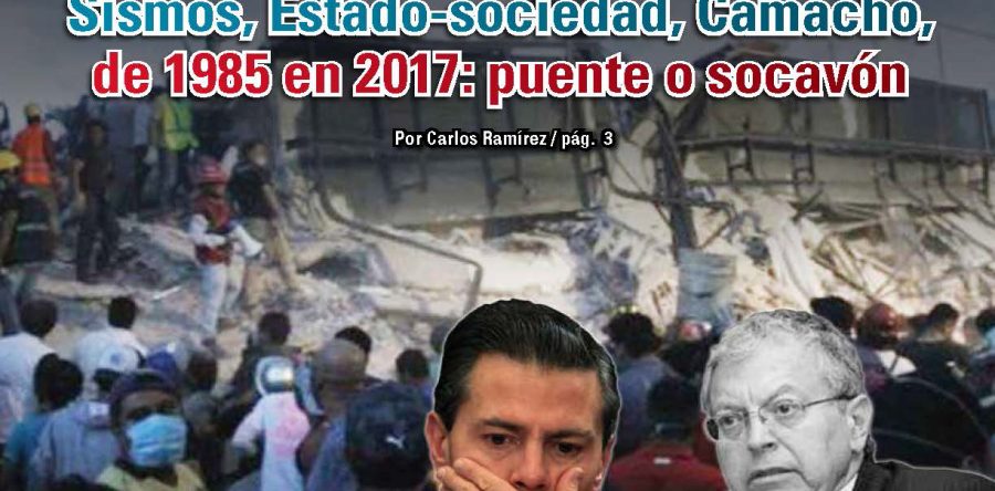 Sismos, Estado-sociedad, Camacho, de 1985 en 2017: puente o socavón: Carlos Ramírez
