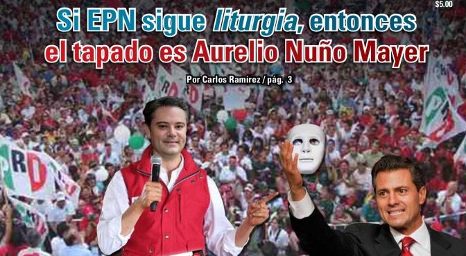 Si EPN sigue liturgia, entonces el tapado es Aurelio Nuño Mayer: Carlos Ramírez