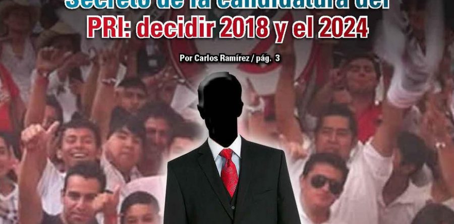 Secreto de la candidatura del PRI: decidir 2018 y el 2024: @CarlosRamirezh