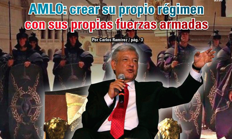 AMLO: crear su propio régimen con sus propias fuerzas armadas: Carlos Ramírez
