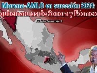 Morena-AMLO en sucesión 2024: gubernaturas de Sonora y Edomex: Carlos Ramírez