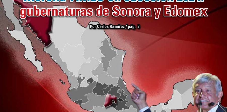 Morena-AMLO en sucesión 2024: gubernaturas de Sonora y Edomex: Carlos Ramírez
