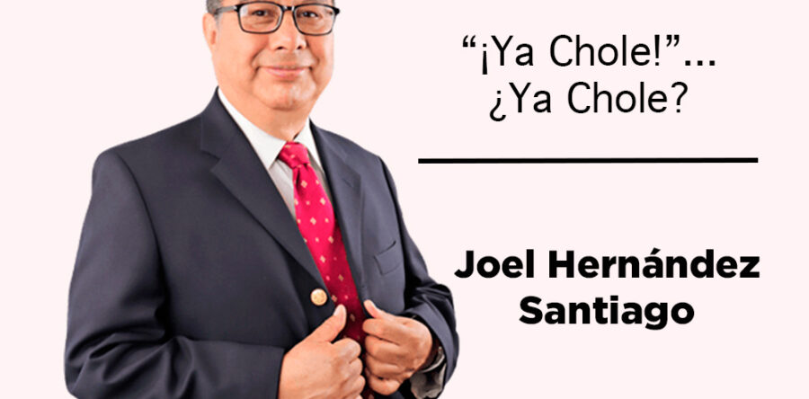 “¡Ya Chole!”… ¿Ya Chole?: Joel Hernández Santiago