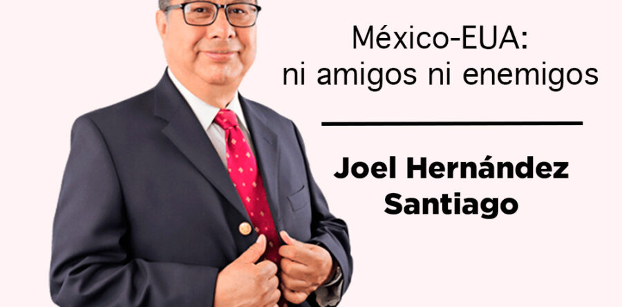 México-EUA: ni amigos ni enemigos: Joel Hernández Santiago