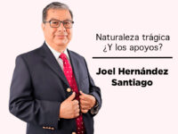 Naturaleza trágica ¿Y los apoyos?: Joel Hernández Santiago