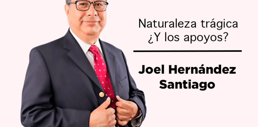 Naturaleza trágica ¿Y los apoyos?: Joel Hernández Santiago