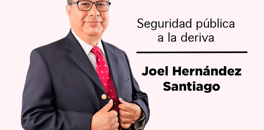 Seguridad pública a la deriva: Joel Hernández Santiago