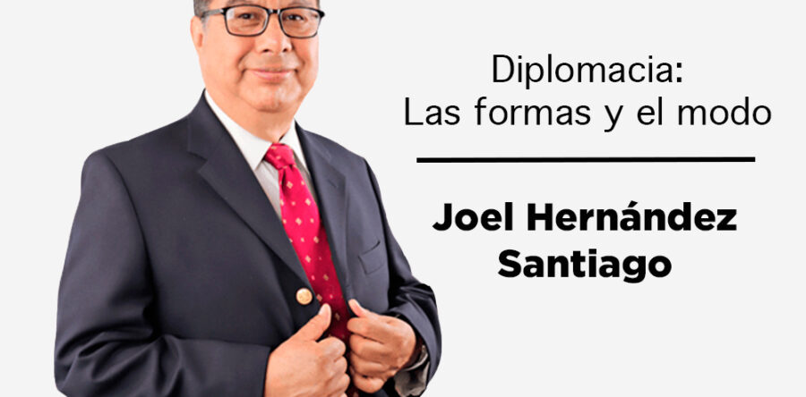 Diplomacia: Las formas y el modo: Joel Hernández Santiago