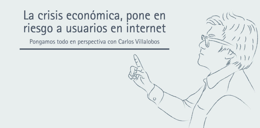 La crisis económica, pone en riesgo a usuarios en internet | Carlos Villalobos