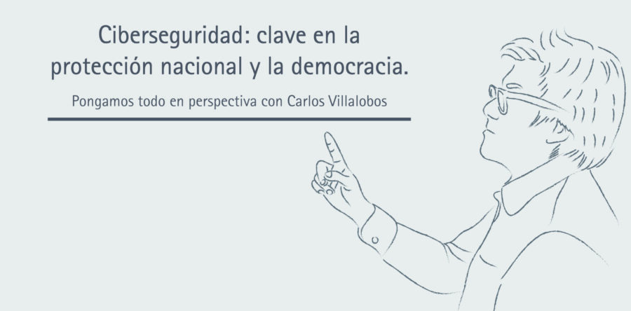 Ciberseguridad: clave en la protección nacional y la democracia | Carlos Villalobos