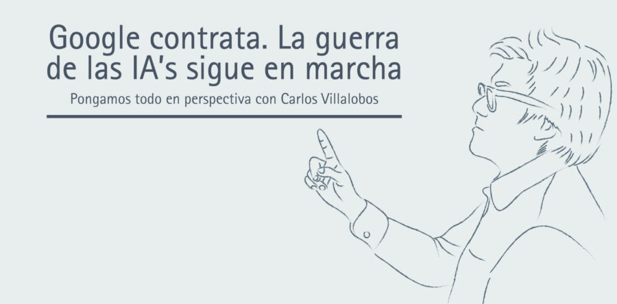 Google contrata. La guerra de las IA’s sigue en marcha | Carlos Villalobos