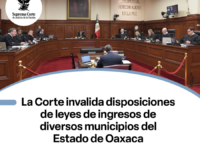 SCJN tumba leyes de ingresos de municipios de Oaxaca por invadir la competencia de la Federación, violar principios de taxatividad, legalidad y seguridad jurídica
