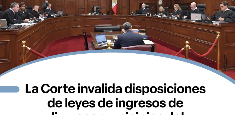 SCJN tumba leyes de ingresos de municipios de Oaxaca por invadir la competencia de la Federación, violar principios de taxatividad, legalidad y seguridad jurídica
